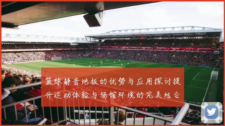 篮球静音地板的优势与应用探讨提升运动体验与场馆环境的完美结合